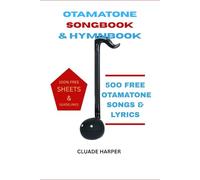 OTAMATONE SONGBOOK & HYMNBOOK: 500 OTAMATONE SONGS & LYRICS + 100% FREE SHEETS AND GUIDELINES