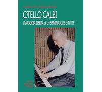 Otello Calbi. Rapsodia libera di un seminatore di note (Dissertazioni & conferme)
