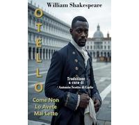Otello - Come Non Lo Avete Mai Letto: Versione in un linguaggio più moderno e nel format della sceneggiatura dell’opera di Shakespeare (William ... più moderno e nel format della sceneggiatura)