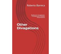 Other Divagations: Beethoven's Symphonies: A Comparison of Various Interpretations (Roberto Barreca)