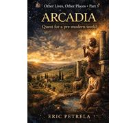 Other lives, other places. Arcadia. Quest for a pre-modern world (Vol. 3)