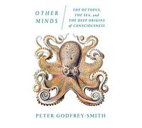 Other Minds: The Octopus, the Sea, and the Deep Origins of Consciousness