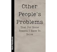 Other People Problems That For Some Reason I Have To Solve: 108 Lined Pages 6x9 Notebook