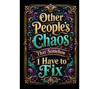 Other People’s Chaos That Somehow I Have to Fix: Funny Coworker Gift for Women, Men, Boss, Christmas, Leaving, Work, Office, Gag Gifts, Secret Santa, Birthday - Snarky Blank Lined Notebook 160 Pages