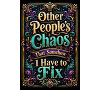 Other People’s Chaos That Somehow I Have to Fix: Funny Coworker Gift for Women, Men, Boss, Christmas, Leaving, Work, Office, Gag Gifts, Secret Santa, Birthday - Snarky Blank Lined Notebook 160 Pages