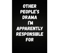 Other People’s Drama I’m Apparently Responsible For: A 6x9 Lined Notebook with 100 Pages of Sarcastic Genius - The Perfect Funny Gift for Friends, Coworkers & Chaos Managers