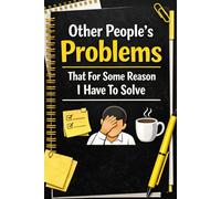 Other People’s Problems That For Some Reason I Have To Solve: 6 x 9 Blank Lined Notebook Journal - Funny Saying Sarcastic Work Gag Gift for Office Coworkers, Employees, Adults, Boss