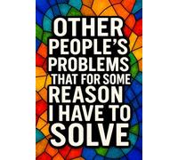 Other People’s Problems That For Some Reason I Have To Solve - 6x9 Notebook with Funny Cover, Gift for Coworkers and Adults: Lined Journal for Office, ... Managers, or Friends Who Do It All
