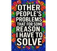 Other People’s Problems That For Some Reason I Have To Solve - A Funny Lined Notebook for Work and Everyday Life.: 6x9 Blank Journal for Notes, Ideas, ... Lighthearted Gift for Coworkers and Friends.