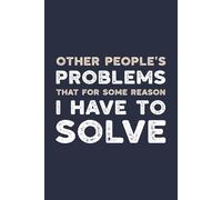 Other People’s Problems That for Some Reason I Have to Solve: A Sarcastic Lined Notebook for the Problem-Solving Overachiever