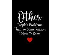 Other People’s Problems That For Some Reason I Have To Solve: Lined Notebook 120 Pages, 6x9in