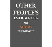 Other People's Emergencies Are Not My Emergencies: 6 x 9 Blank Lined Notebook Journal - Funny Sarcastic Everyday Humor Gag Gift for Men, Women, Adults, Friends