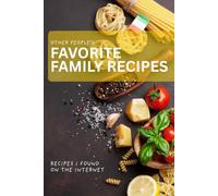 Other People's Favorite Family Recipes: Recipes I Found on the Internet