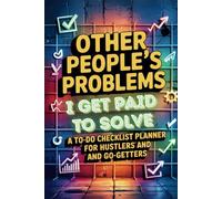 Other People's Problems I Get Paid to Solve: A To-Do Checklist Planner for Hustlers and Go-Getters