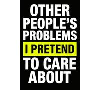 Other People's Problems I Pretend To Care About: Funny Sarcastic Lined Notebook - Gag Gift for Coworkers, Boss, and Friends - Office Humor Journal