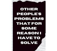 Other People's Problems That For Some Reason I Have To Solve: 6×9 Blank Lined Journal for Note-Taking, Diary, or Daily Planning - Funny Sarcastic Work ... Coworkers, Employees, Boss, and Adults.