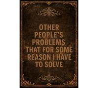 Other People's Problems That For Some Reason I Have To Solve: 6 x 9 Blank Lined Notebook Journal - Funny Saying Sarcastic Work Gag Gift for Office Coworkers, Employees, Adults, Boss