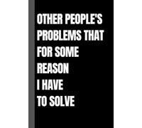 Other People's Problems That For Some Reason I Have To Solve: 6 x 9 Blank Lined Notebook Journal - Funny Saying Sarcastic Work Gag Gift for Office Coworkers, Employees, Adults, Boss