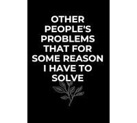 Other People's Problems That For Some Reason I Have To Solve : 6" x 9" Blank Wide Lined Notebook Journal