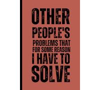 Other People's Problems That For Some Reason I Have To Solve: 6x9 Blank Lined Notebook Journal - Funny Sarcastic Gag Gift for Office Coworkers, Adults, Bosses, and Employees.