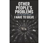 Other People's Problems That For Some Reason I Have To Solve: 6x9 Office Humor Notebook - Funny Lined Journal for Everyday Work Life