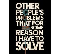 Other People's Problems That For Some Reason I Have To Solve: A Sarcastic Gag Notebook for Coworkers and Managers Who Fix Everything. Funny Blank Lined Journal for Work Notes