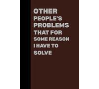 Other People's Problems That For Some Reason I Have To Solve: Blank Lined Journal Funny Gag Gift Notebook for Coworkers Women and Men