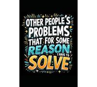 Other People's Problems That For Some Reason I Have To Solve: Blank Lined Notebook Journal- An Unusual Unique White Elephant Or Secret Santa Work Gift ... Friends, Office Employees, Coworkers, Boss