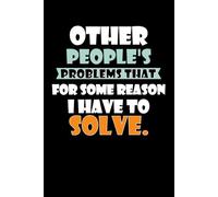 Other People's Problems That For Some Reason I Have To Solve: Blank Lined Notebook Journal for for Office Coworkers, Employees, Adults, Boss