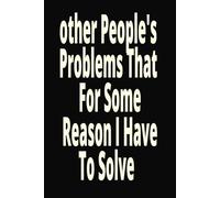 Other People's Problems That For Some Reason I Have To Solve: Blank Lined Notebook journal/Funny Workplace Gag Gift for office Coworkers 6x9 inches 120 page