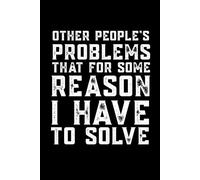 Other People's Problems That For Some Reason I Have To Solve: For Coworkers Women and Men Funny Gag Gift Notebook Blank Lined Journal