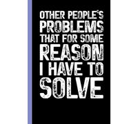 Other People's Problems That For Some Reason I Have To Solve: Funny Blank Lined Notebook - Sarcastic Work Gag Gift for Office Coworkers, Colleagues, Workers, Boss | 6x9 Notebook With Funny Saying