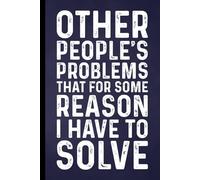 Other People's Problems That For Some Reason I Have To Solve: Funny Blank Lined Notebook - Sarcastic Work Gag Gift for Office Coworkers, Colleagues, Workers, Boss | 6x9 Notebook With Funny Saying