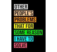 Other People's Problems That for Some Reason I Have to Solve: Funny Coworker 6x9 Blank Lined Notebook Journal for Office Employees, Sarcastic Work ... Humor Quote for Team Leaders and Managers