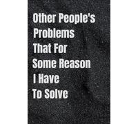 Other People's Problems That For Some Reason I Have To Solve: Funny Gag gift journal and perfect birthday gift idea for ... and simple design,6x9 inches,Matte Finish