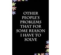 Other People's Problems That For Some Reason I have to Solve: Funny Gag Gift Notebook for Coworkers, Employees, Accountants, New Friends, Office, Staff member, Workplace, New Job (6"x9" -100 page)