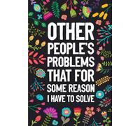 Other People's Problems That For Some Reason I Have To Solve: Funny Lined Notebook with blank pages for office colleagues, boss, Wife, Husband, girlfriend, boyfriend | Size 6''x9''.