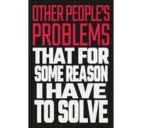 Other people's problems that for some reason I have to solve: Funny Notebook for Coworkers, Sarcastic Office Humor Journal (6x9, Lined)