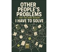 Other People's Problems That For Some Reason I Have To Solve: Funny Office Gift Journal - 6x9 Notebook for Coworkers & Managers