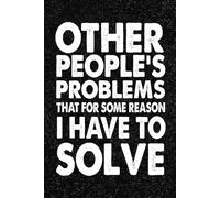 Other People's Problems That For Some Reason I Have To Solve: Funny Office Notebook - 100+ Lined Pages | Gag Gifts for Coworkers, Boss, or Employees | ... for Work, Sarcastic Gift for Men and Women