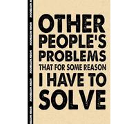 Other People's Problems That For Some Reason I Have To Solve: Funny Office Notebook - 100+ Lined Pages | Gag Gifts for Coworkers, Boss, or Employees | ... for Work, Sarcastic Gift for Men and Women
