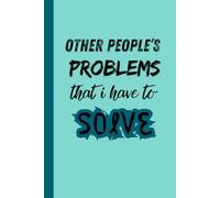 Other People's Problems That For Some Reason I Have To Solve: Funny Office Notebook for Coworkers & Boss - Sarcastic Work Gag Gift for Men & Women - 6x9 Lined Journal with Humorous Cover