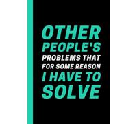Other People's Problems That For Some Reason I Have To Solve: Funny Sarcastic Notebook - 6 x 9 Blank Lined Journal for Workplace Humor, Gag Gifts, Office Coworkers, Employees, and Bosses