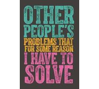 Other People's Problems That For Some Reason I Have To Solve: Funny Sarcastic Work Gag Gift for Coworkers and Boss - 6x9 Blank Lined Notebook Journal for Office Employees