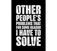 Other People's Problems That For Some Reason I Have To Solve: Funny Sarcastic Work Notebook - 6x9 Lined Journal for Office, Office Humor Saying Work ... Boss, Adults, Fun Presents for Colleagues