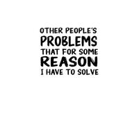 Other People's Problems That For Some Reason I Have To Solve: Funny Saying Sarcastic Work Gag Gift for Office Coworkers, 6 x 9 Blank Lined Notebook ... for Overthinkers, Mums, Managers, Friends