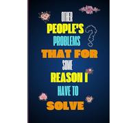 Other People's Problems That For Some Reason I Have To Solve: Funny Saying Sarcastic Work Gag Gift for Office Coworkers | 6*9 inches, 120 pages