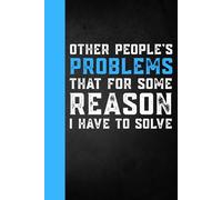 Other People's Problems That For Some Reason I Have To Solve: Funny Saying Sarcastic Workplace Gag Gift for Office Humor Coworkers, Employees, Adults, Boss, Corporate, Women, Men 6 x 9 Blank Lined Notebook Journal