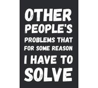 Other People's Problems That For Some Reason I Have To Solve: Funny Work Gag Gift for Coworkers, Friends, Office | 6×9 Blank Lined Notebook Journal | 100 pages
