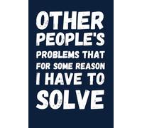 Other People's Problems That For Some Reason I Have To Solve journal notebook: White Paper, 120 Pages, 6" X 9"